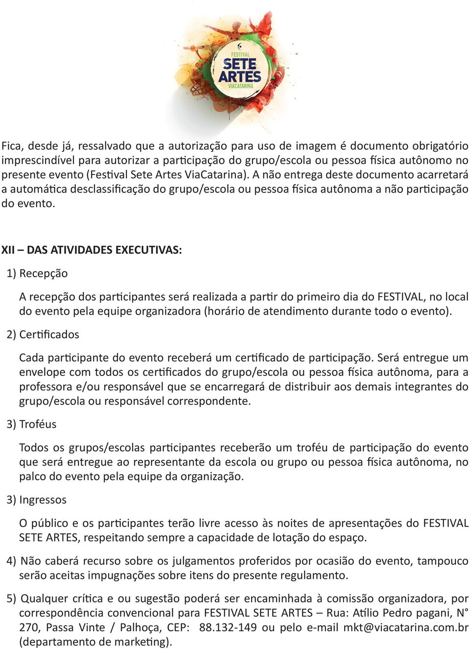 XII DAS ATIVIDADES EXECUTIVAS: 1) Recepção A recepção dos participantes será realizada a partir do primeiro dia do FESTIVAL, no local do evento pela equipe organizadora (horário de atendimento