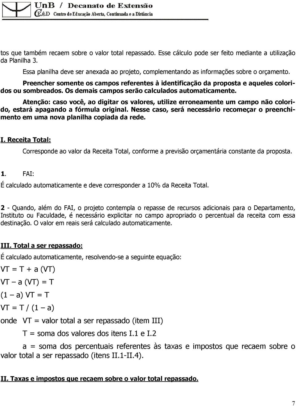 Os demais campos serão calculados automaticamente. Atenção: caso você, ao digitar os valores, utilize erroneamente um campo não colorido, estará apagando a fórmula original.