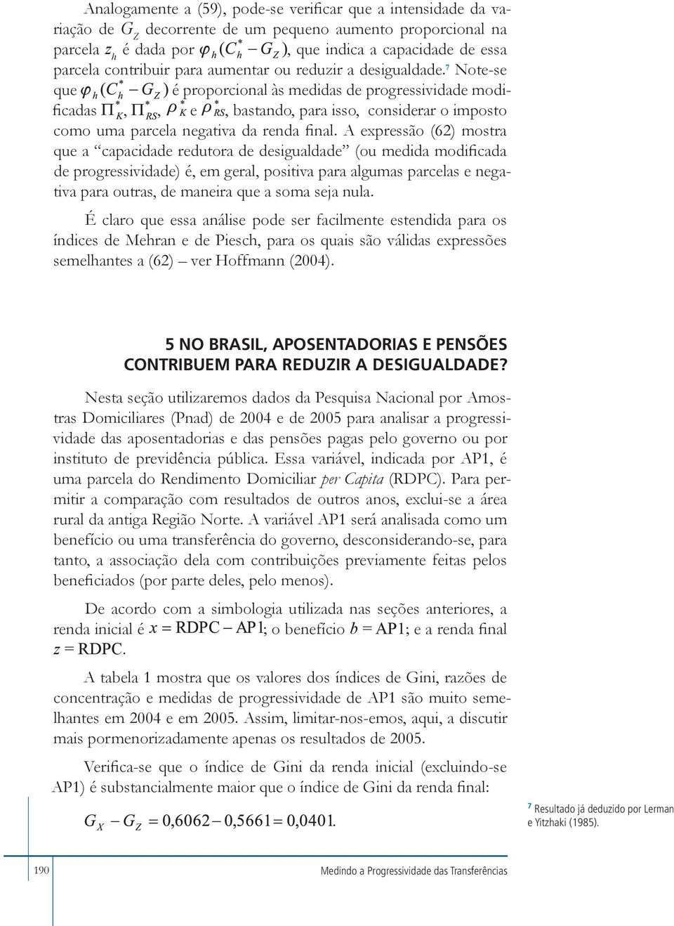 A expressão (62) mostra que a capacidade redutora de desigualdade (ou medida modificada de progressividade) é, em geral, positiva para algumas parcelas e negativa para outras, de maneira que a soma