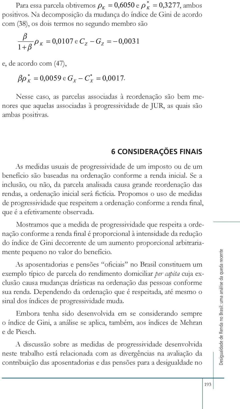 6 CONSIDERAÇÕES FINAIS As medidas usuais de progressividade de um imposto ou de um benefício são baseadas na ordenação conforme a renda inicial.