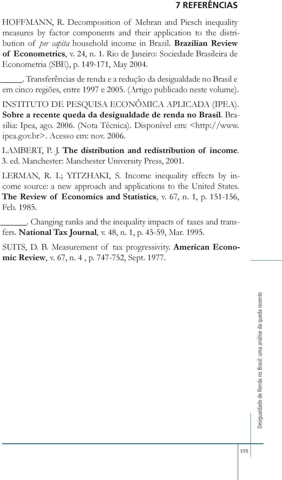 . Transferências de renda e a redução da desigualdade no Brasil e em cinco regiões, entre 1997 e 2005. (Artigo publicado neste volume). INSTITUTO DE PESQUISA ECONÔMICA APLICADA (IPEA).