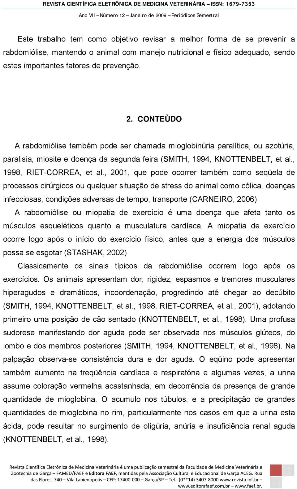 , 2001, que pode ocorrer também como seqüela de processos cirúrgicos ou qualquer situação de stress do animal como cólica, doenças infecciosas, condições adversas de tempo, transporte (CARNEIRO,