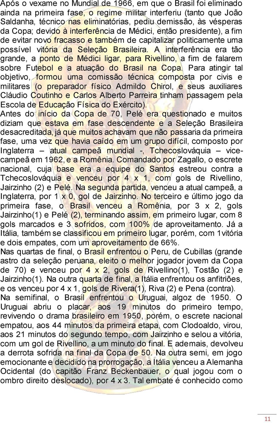 A interferência era tão grande, a ponto de Médici ligar, para Rivellino, a fim de falarem sobre Futebol e a atuação do Brasil na Copa.