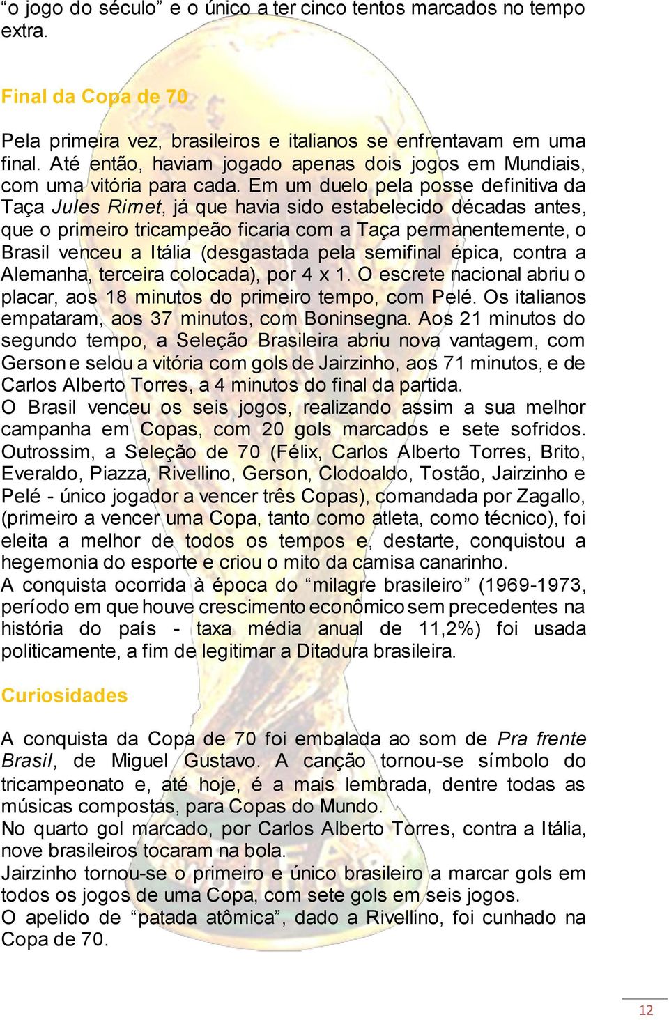 Em um duelo pela posse definitiva da Taça Jules Rimet, já que havia sido estabelecido décadas antes, que o primeiro tricampeão ficaria com a Taça permanentemente, o Brasil venceu a Itália (desgastada