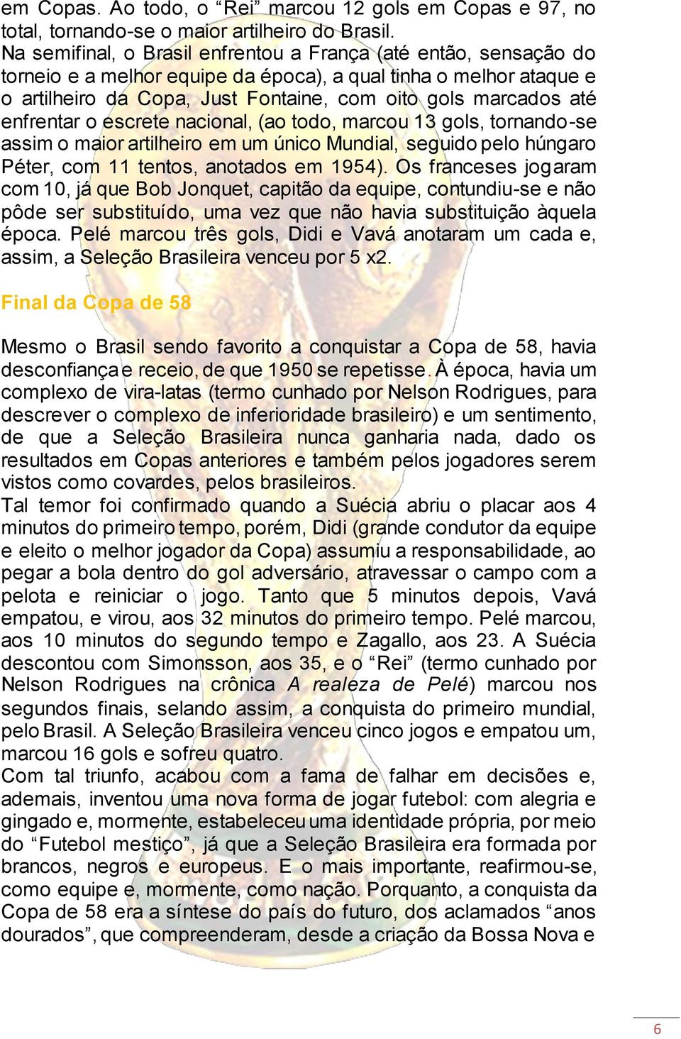 enfrentar o escrete nacional, (ao todo, marcou 13 gols, tornando-se assim o maior artilheiro em um único Mundial, seguido pelo húngaro Péter, com 11 tentos, anotados em 1954).