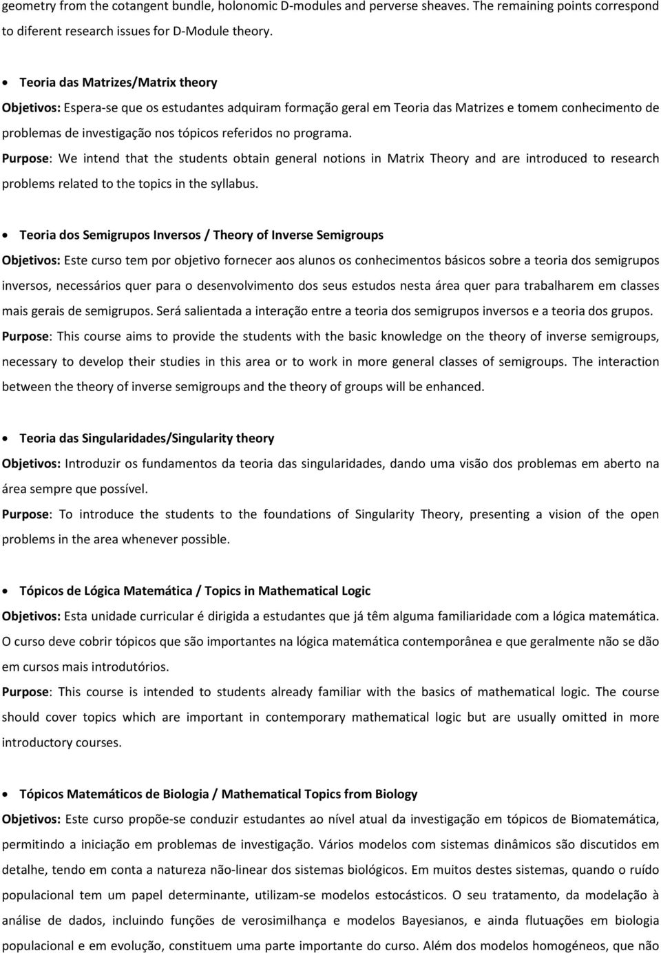 programa. Purpose: We intend that the students obtain general notions in Matrix Theory and are introduced to research problems related to the topics in the syllabus.