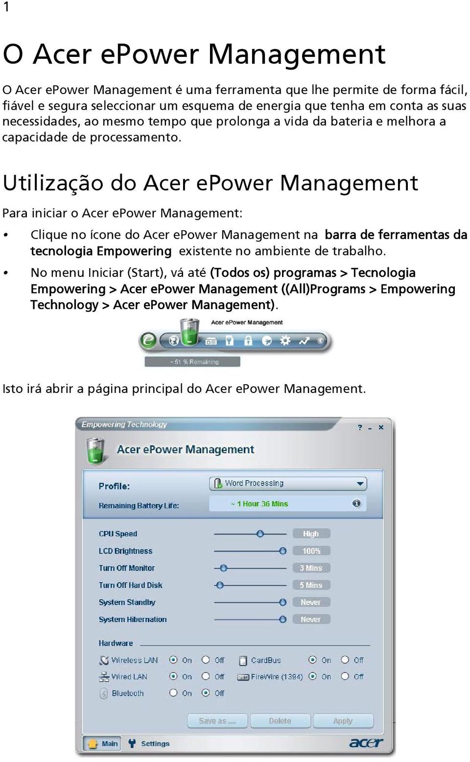 Utilização do Acer epower Management Para iniciar o Acer epower Management: Clique no ícone do Acer epower Management na barra de ferramentas da tecnologia Empowering existente