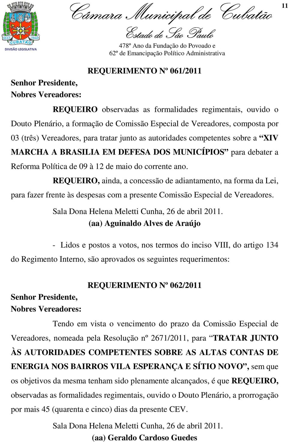 REQUEIRO, ainda, a concessão de adiantamento, na forma da Lei, para fazer frente às despesas com a presente Comissão Especial de Vereadores. Sala Dona Helena Meletti Cunha, 26 de abril 2011.