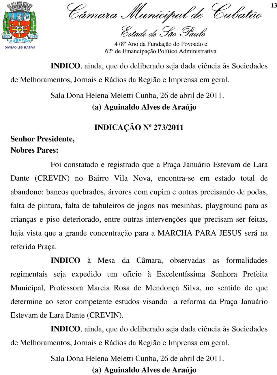 (a) Aguinaldo Alves de Araújo INDICAÇÃO Nº 273/2011 Foi constatado e registrado que a Praça Januário Estevam de Lara Dante (CREVIN) no Bairro Vila Nova, encontra-se em estado total de abandono: