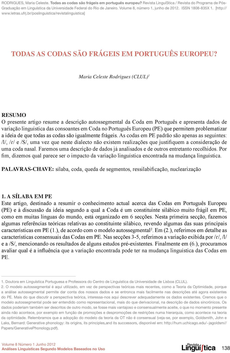 Maria Celeste Rodrigues (CLUL) 1 Resumo O presente artigo resume a descrição autossegmental da Coda em Português e apresenta dados de variação linguística das consoantes em Coda no Português Europeu