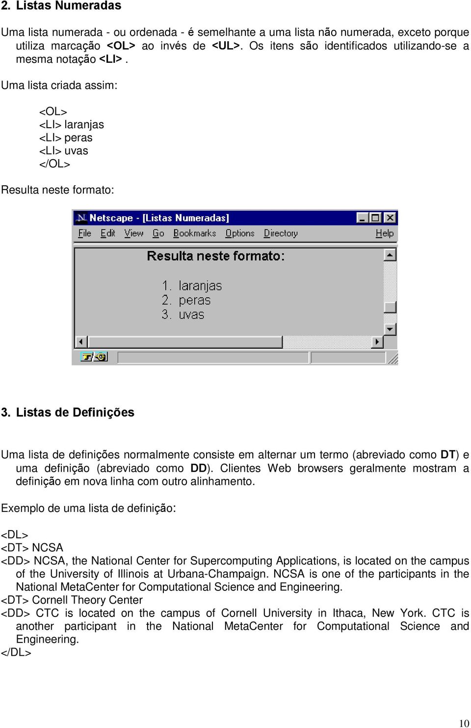 Listas de Definições Uma lista de definições normalmente consiste em alternar um termo (abreviado como DT) e uma definição (abreviado como DD).