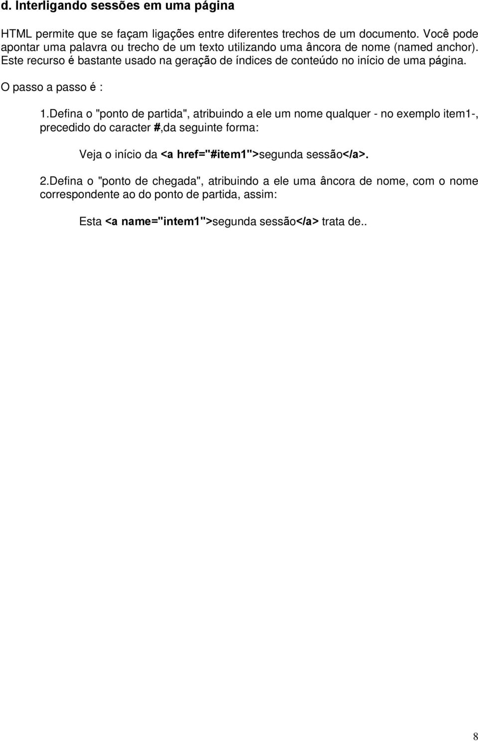 Este recurso é bastante usado na geração de índices de conteúdo no início de uma página. O passo a passo é : 1.