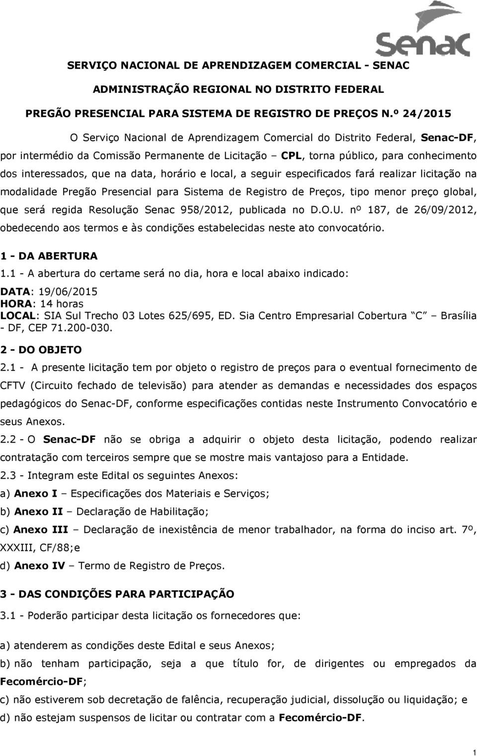 especificados fará realizar licitação na modalidade Pregão Presencial para Sistema de Registro de Preços, tipo menor preço global, que será regida Resolução Senac 958/2012, publicada no D.O.U.