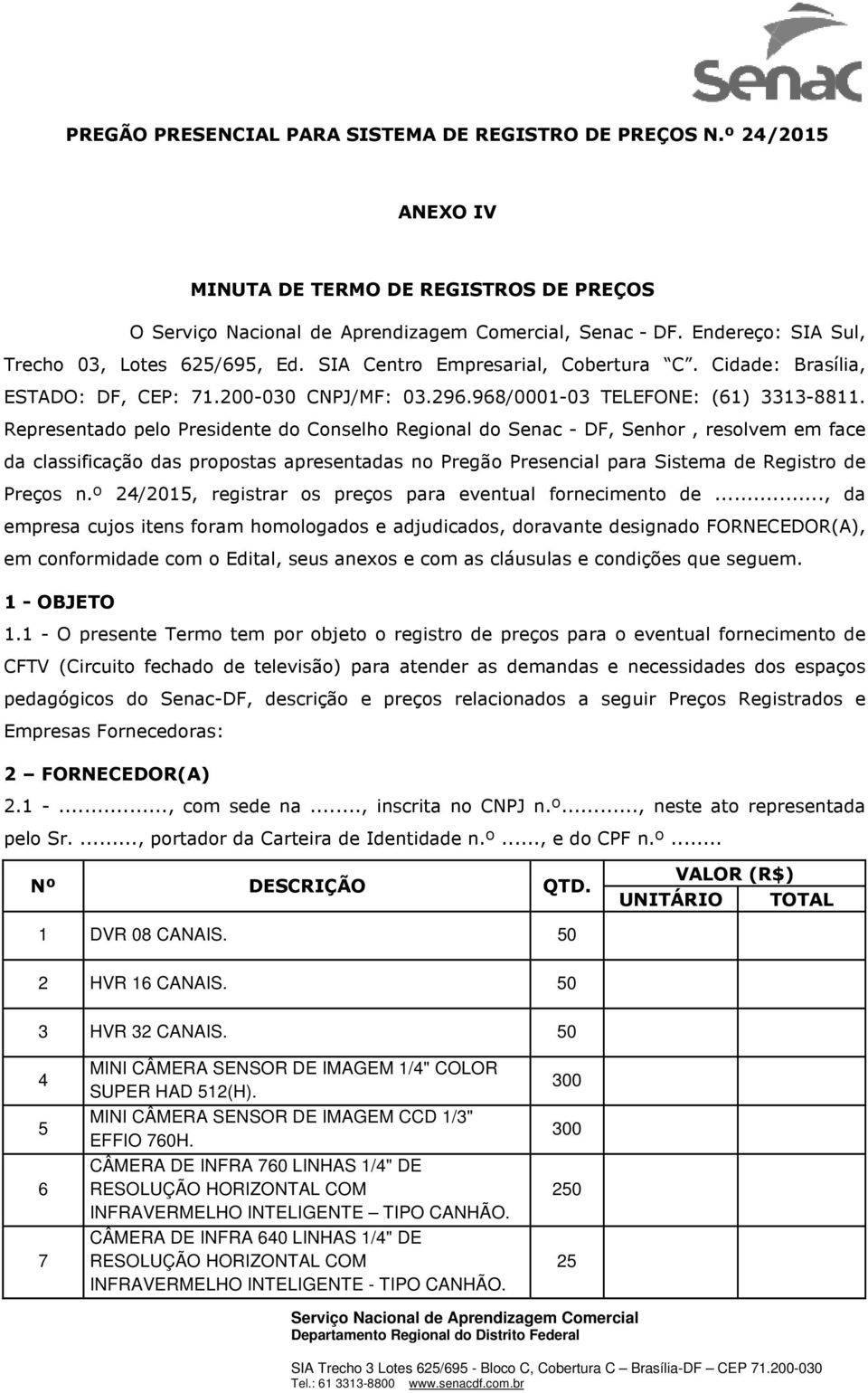 Representado pelo Presidente do Conselho Regional do Senac - DF, Senhor, resolvem em face da classificação das propostas apresentadas no Pregão Presencial para Sistema de Registro de Preços n.