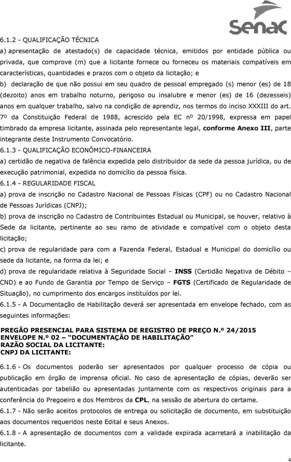 noturno, perigoso ou insalubre e menor (es) de 16 (dezesseis) anos em qualquer trabalho, salvo na condição de aprendiz, nos termos do inciso XXXIII do art.