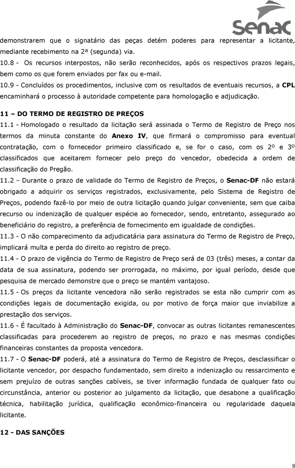 9 - Concluídos os procedimentos, inclusive com os resultados de eventuais recursos, a CPL encaminhará o processo à autoridade competente para homologação e adjudicação.