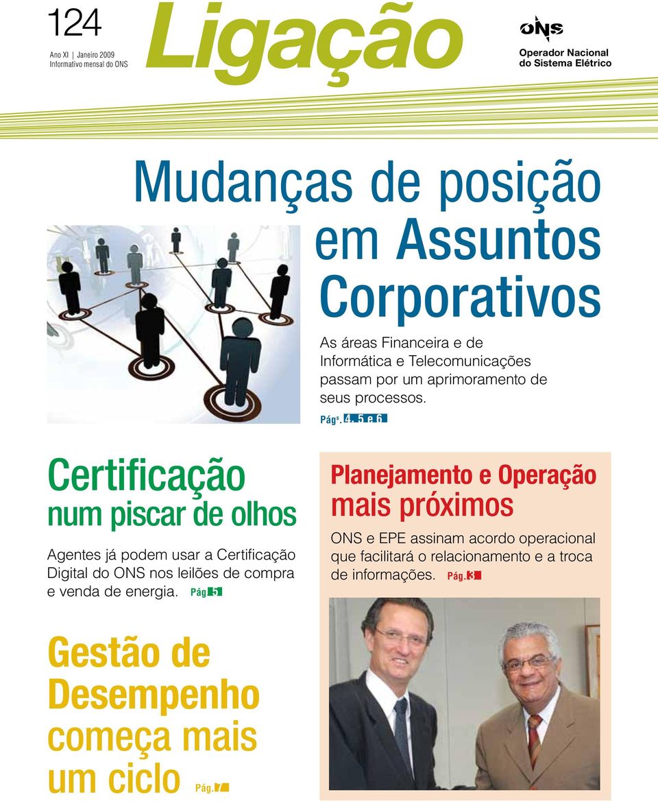 4, 5 e 6 Certificação num piscar de olhos Agentes já podem usar a Certificação Digital do ONS nos leilões de compra e venda de energia. Pág.