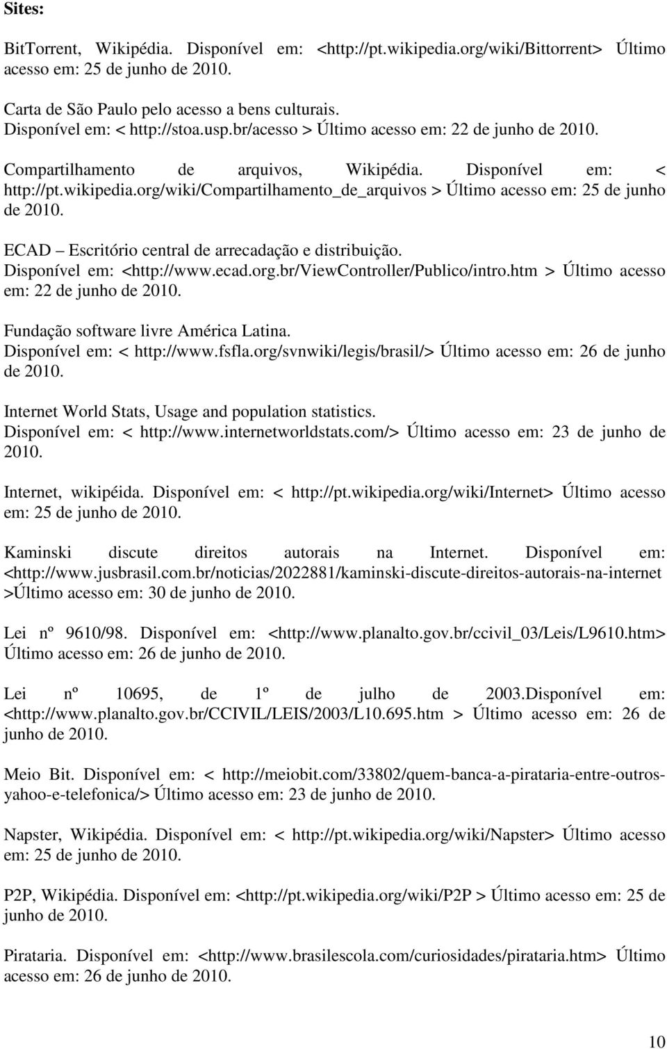 org/wiki/compartilhamento_de_arquivos > Último acesso em: 25 de junho de 2010. ECAD Escritório central de arrecadação e distribuição. Disponível em: <http://www.ecad.org.br/viewcontroller/publico/intro.