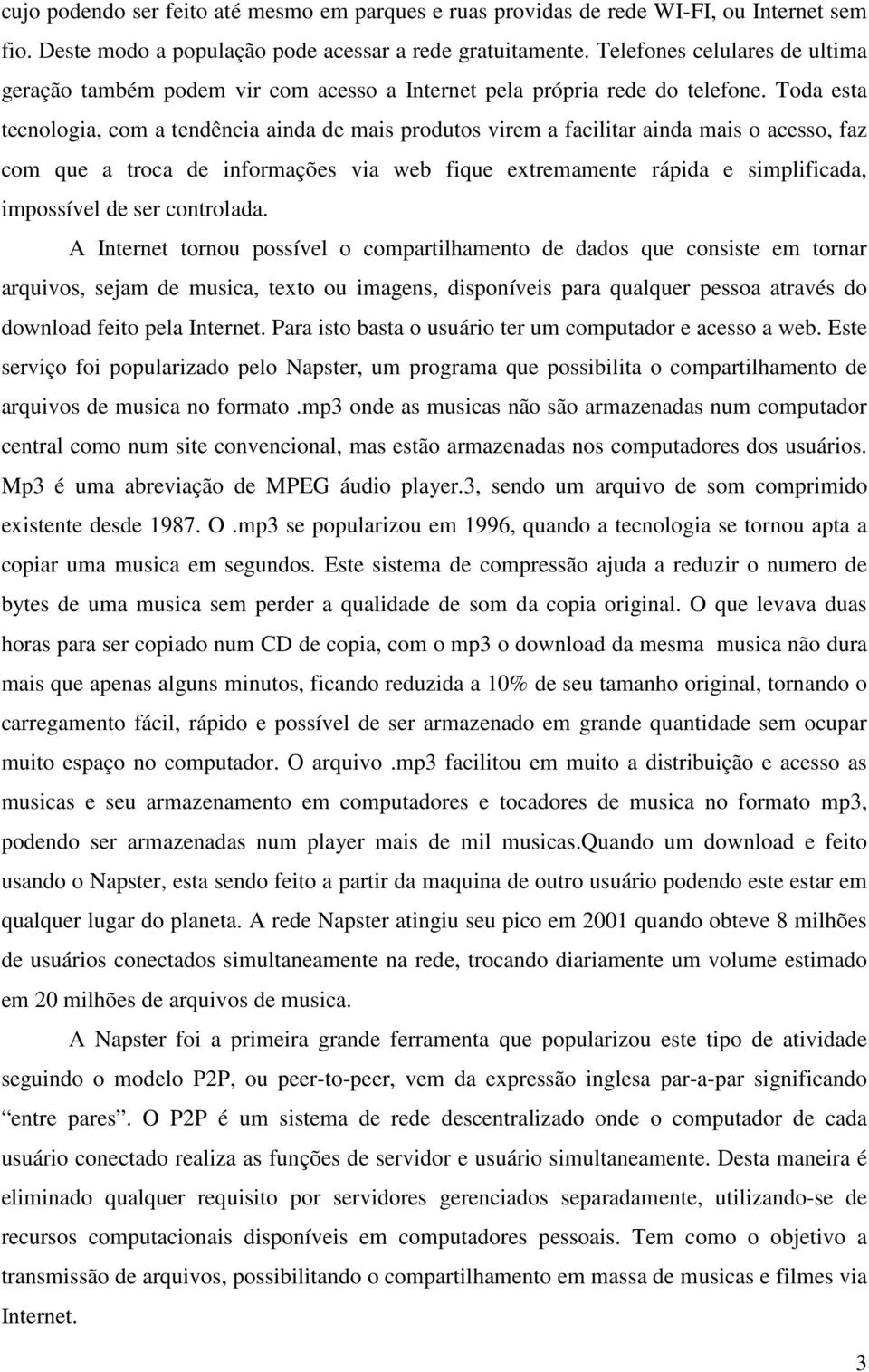 Toda esta tecnologia, com a tendência ainda de mais produtos virem a facilitar ainda mais o acesso, faz com que a troca de informações via web fique extremamente rápida e simplificada, impossível de