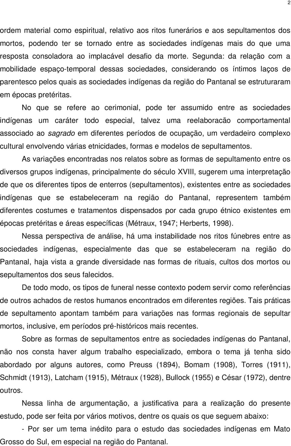 Segunda: da relação com a mobilidade espaço-temporal dessas sociedades, considerando os íntimos laços de parentesco pelos quais as sociedades indígenas da região do Pantanal se estruturaram em épocas