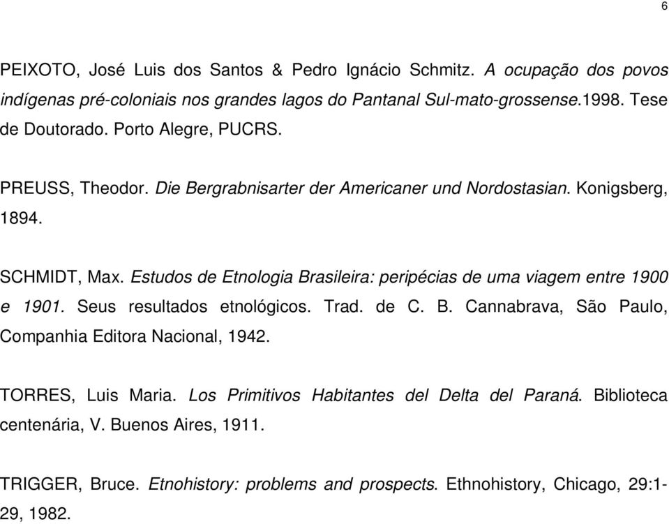 Estudos de Etnologia Brasileira: peripécias de uma viagem entre 1900 e 1901. Seus resultados etnológicos. Trad. de C. B. Cannabrava, São Paulo, Companhia Editora Nacional, 1942.