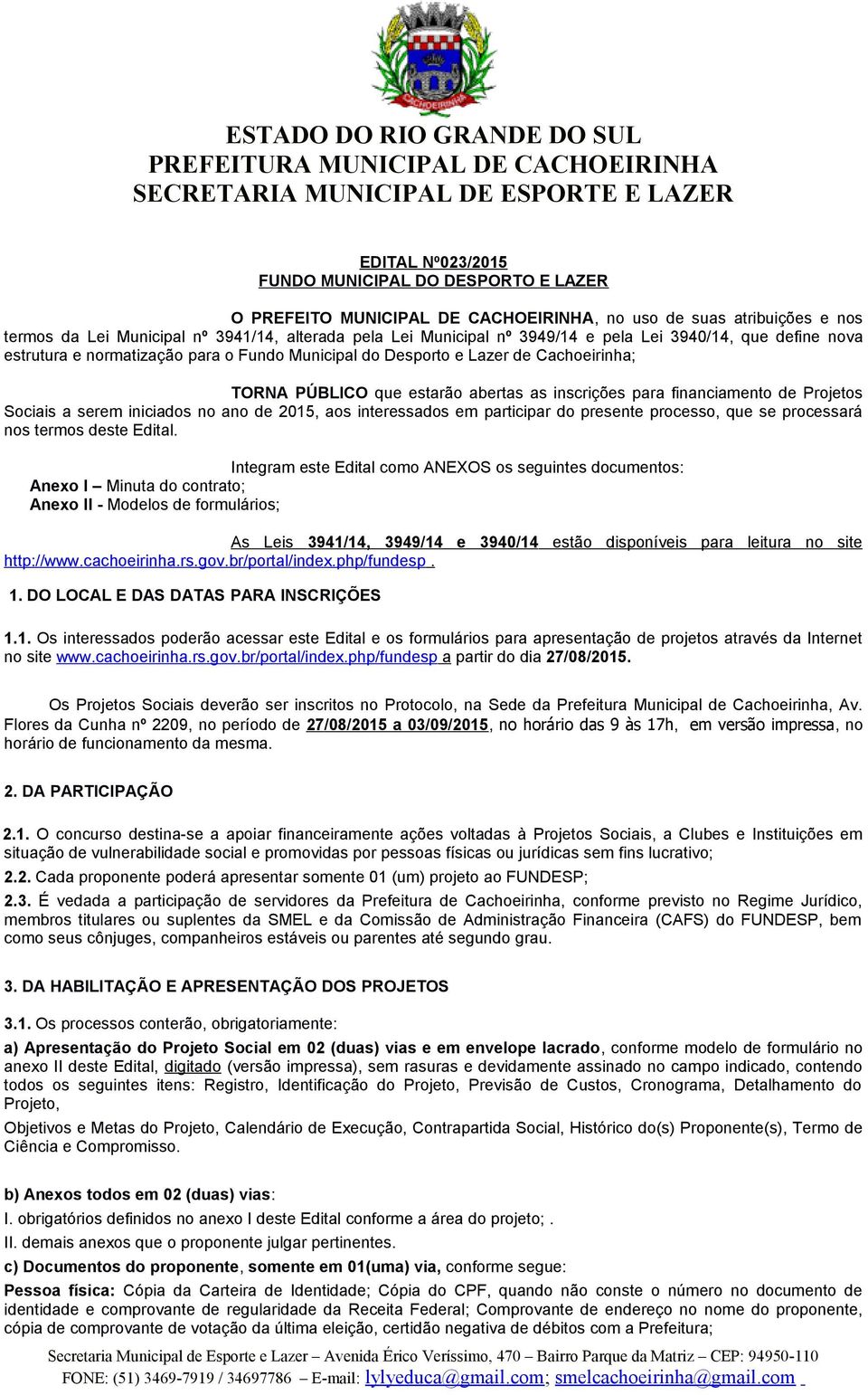 Sociais a serem iniciados no ano de 2015, aos interessados em participar do presente processo, que se processará nos termos deste Edital.