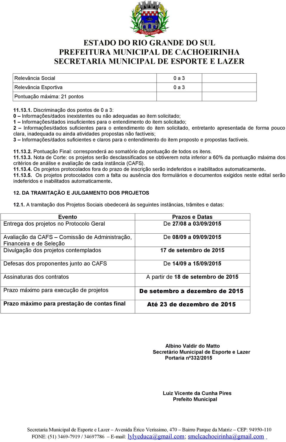 .13.1. Discriminação dos pontos de 0 a 3: 0 Informações/dados inexistentes ou não adequadas ao item solicitado; 1 Informações/dados insuficientes para o entendimento do item solicitado; 2