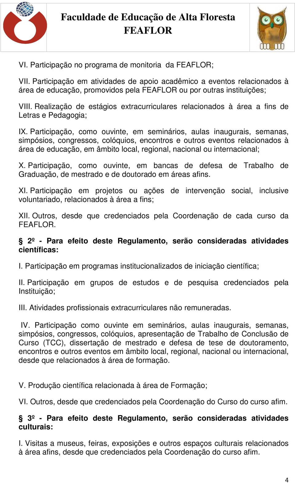 Participação, como ouvinte, em seminários, aulas inaugurais, semanas, simpósios, congressos, colóquios, encontros e outros eventos relacionados à área de educação, em âmbito local, regional, nacional