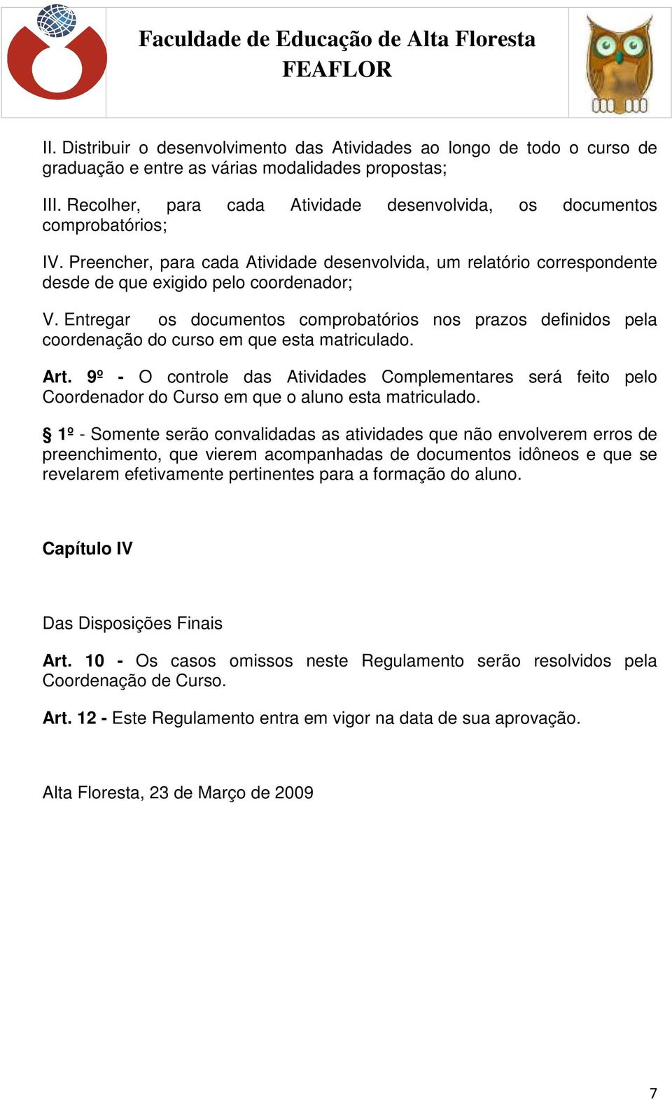 Entregar os documentos comprobatórios nos prazos definidos pela coordenação do curso em que esta matriculado. Art.