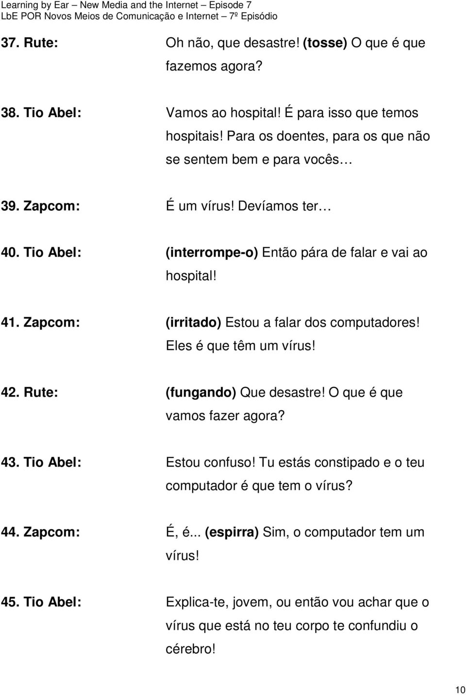 Zapcom: (irritado) Estou a falar dos computadores! Eles é que têm um vírus! 42. Rute: (fungando) Que desastre! O que é que vamos fazer agora? 43. Tio Abel: Estou confuso!