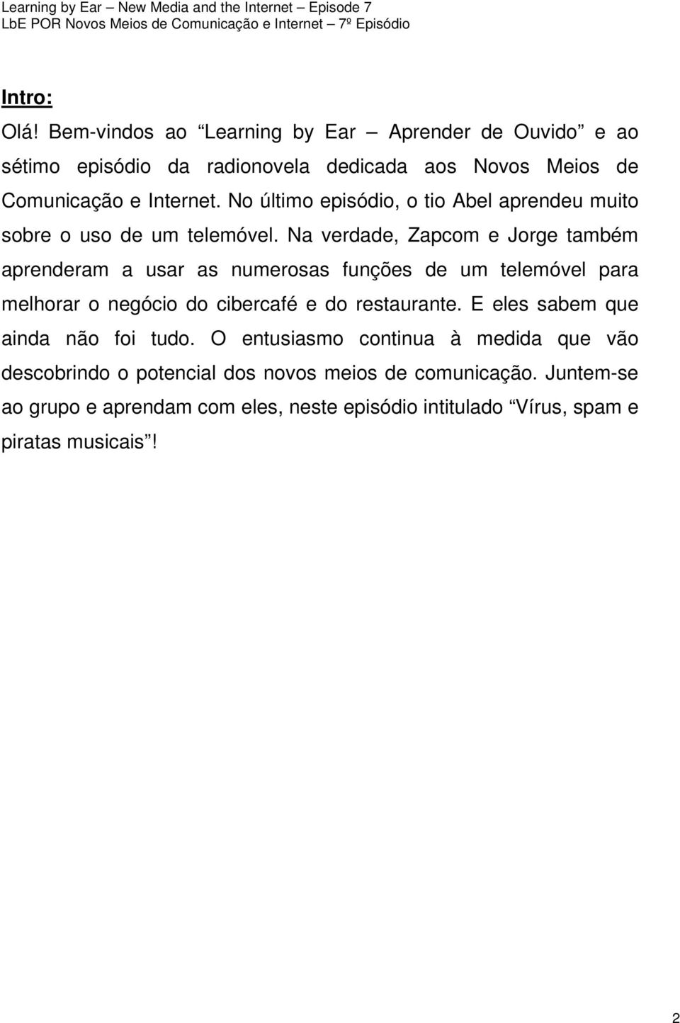 Na verdade, Zapcom e Jorge também aprenderam a usar as numerosas funções de um telemóvel para melhorar o negócio do cibercafé e do restaurante.