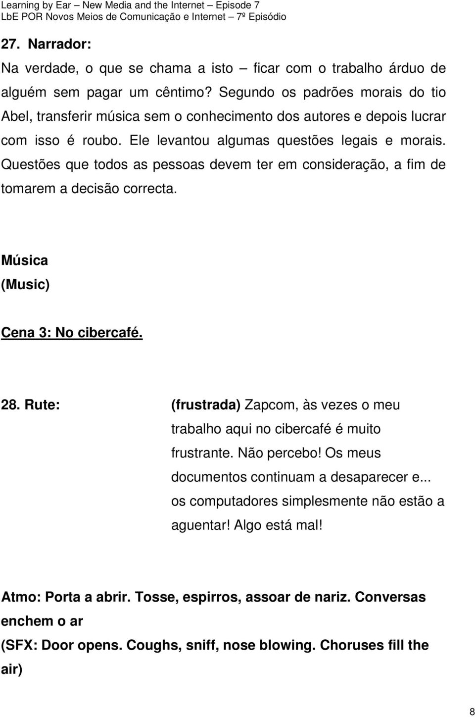 Questões que todos as pessoas devem ter em consideração, a fim de tomarem a decisão correcta. Música (Music) Cena 3: No cibercafé. 28.