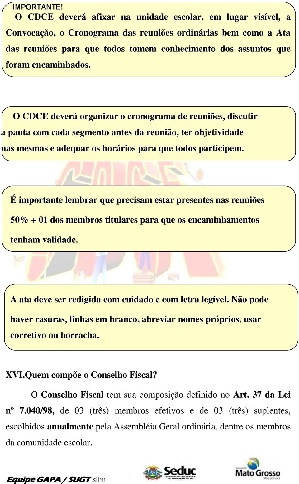 encaminhados. O CDCE deverá organizar o cronograma de reuniões, discutir a pauta com cada segmento antes da reunião, ter objetividade nas mesmas e adequar os horários para que todos participem.