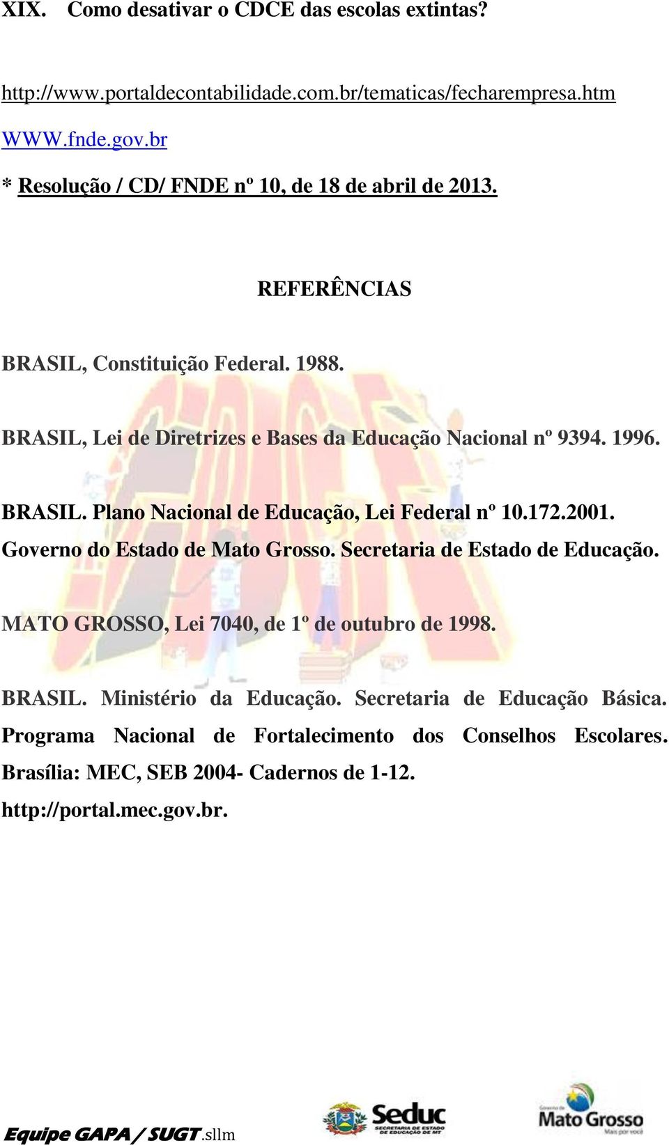 1996. BRASIL. Plano Nacional de Educação, Lei Federal nº 10.172.2001. Governo do Estado de Mato Grosso. Secretaria de Estado de Educação.
