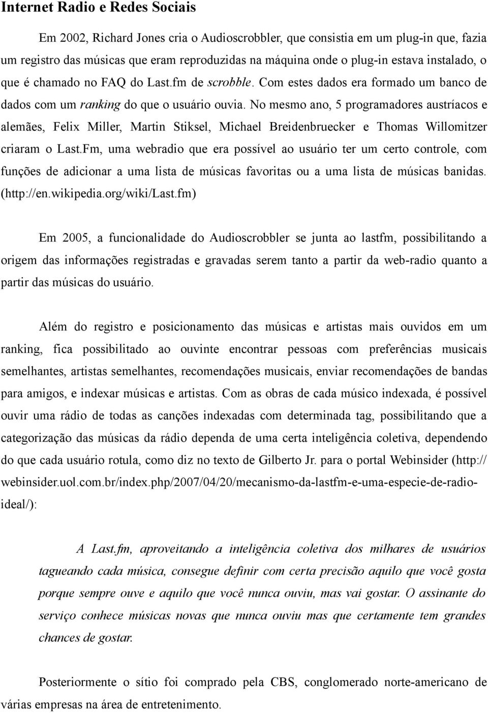 No mesmo ano, 5 programadores austríacos e alemães, Felix Miller, Martin Stiksel, Michael Breidenbruecker e Thomas Willomitzer criaram o Last.