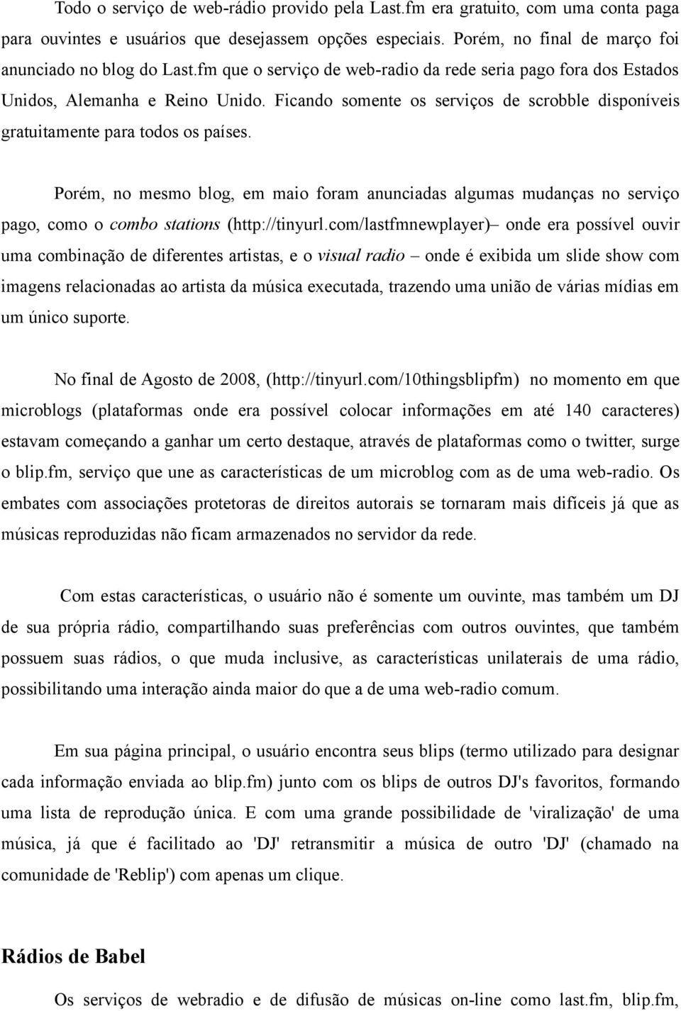 Porém, no mesmo blog, em maio foram anunciadas algumas mudanças no serviço pago, como o combo stations (http://tinyurl.