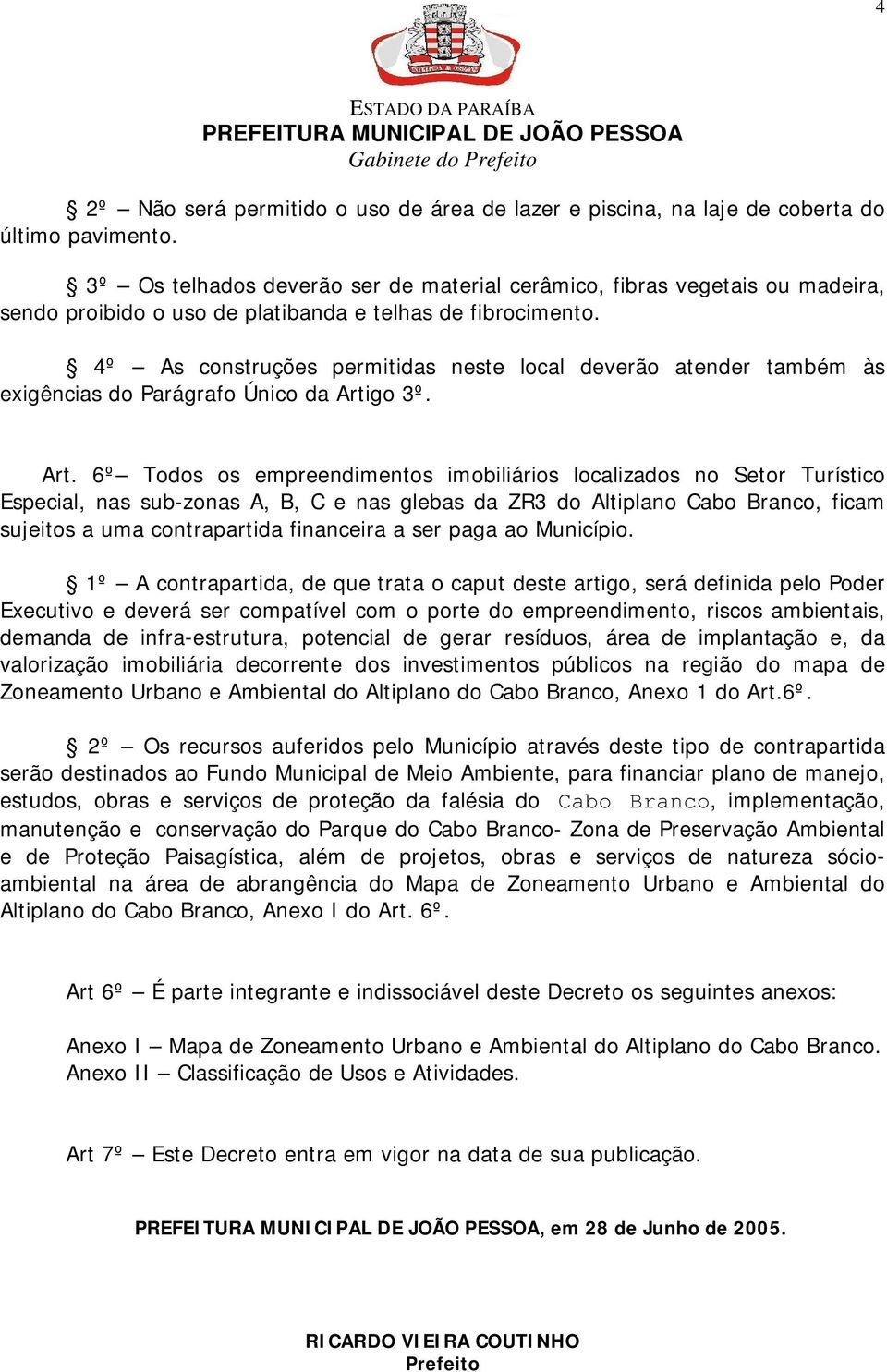 4º As construções permitidas neste local deverão atender também às exigências do Parágrafo Único da Arti