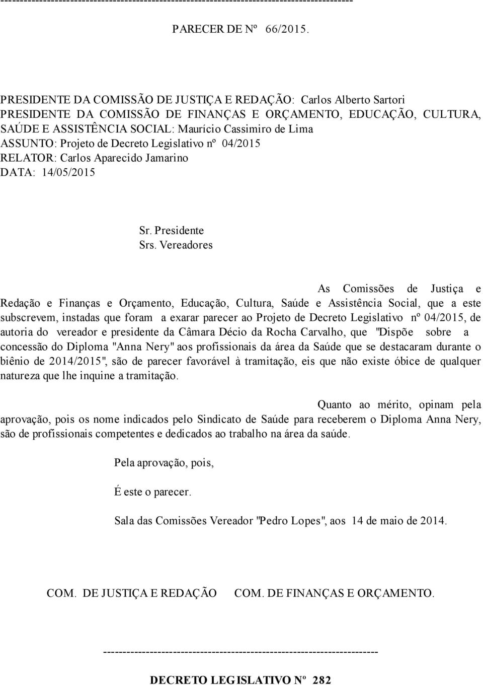 Projeto de Decreto Legislativo nº 04/2015 RELATOR: Carlos Aparecido Jamarino DATA: 14/05/2015 Sr. Presidente Srs.