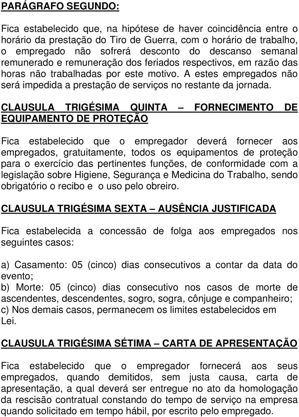 CLAUSULA TRIGÉSIMA QUINTA FORNECIMENTO DE EQUIPAMENTO DE PROTEÇÃO Fica estabelecido que o empregador deverá fornecer aos empregados, gratuitamente, todos os equipamentos de proteção para o exercício