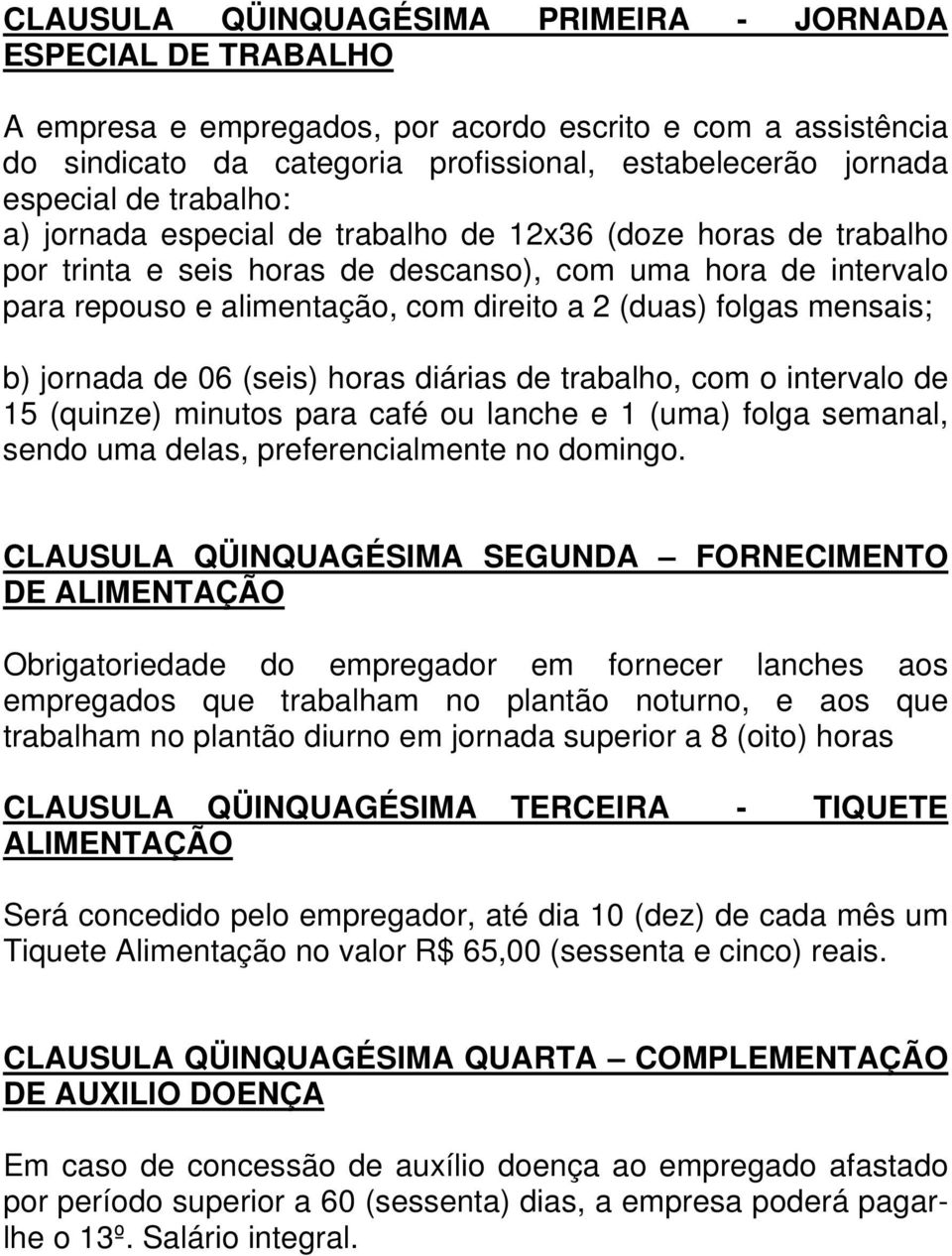 mensais; b) jornada de 06 (seis) horas diárias de trabalho, com o intervalo de 15 (quinze) minutos para café ou lanche e 1 (uma) folga semanal, sendo uma delas, preferencialmente no domingo.