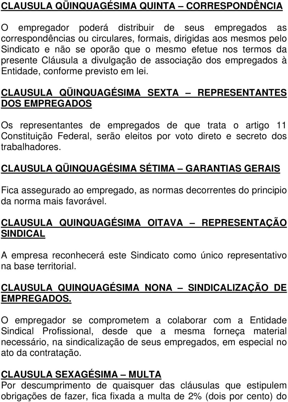 CLAUSULA QÜINQUAGÉSIMA SEXTA REPRESENTANTES DOS EMPREGADOS Os representantes de empregados de que trata o artigo 11 Constituição Federal, serão eleitos por voto direto e secreto dos trabalhadores.