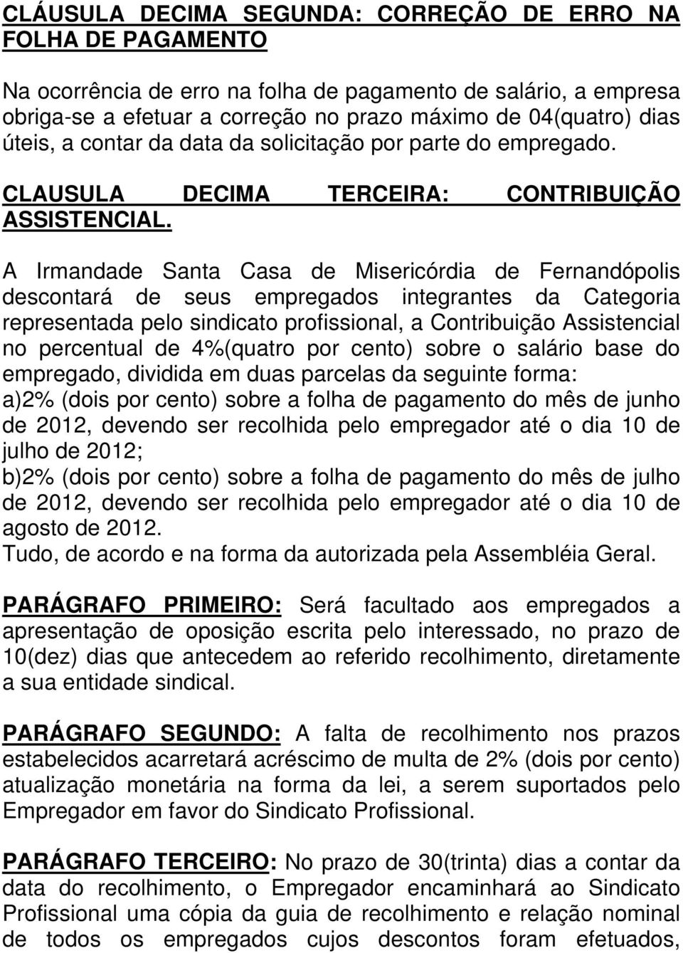 A Irmandade Santa Casa de Misericórdia de Fernandópolis descontará de seus empregados integrantes da Categoria representada pelo sindicato profissional, a Contribuição Assistencial no percentual de