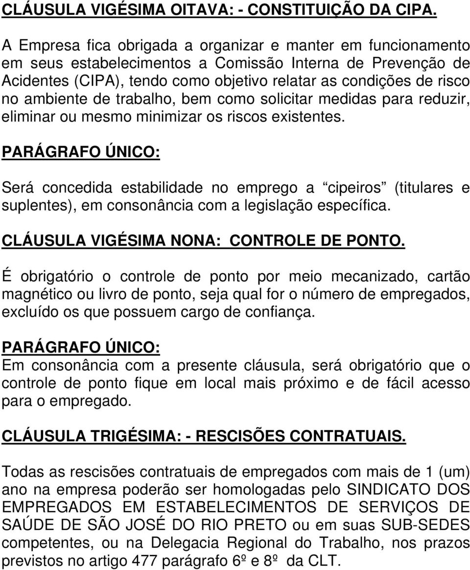 ambiente de trabalho, bem como solicitar medidas para reduzir, eliminar ou mesmo minimizar os riscos existentes.