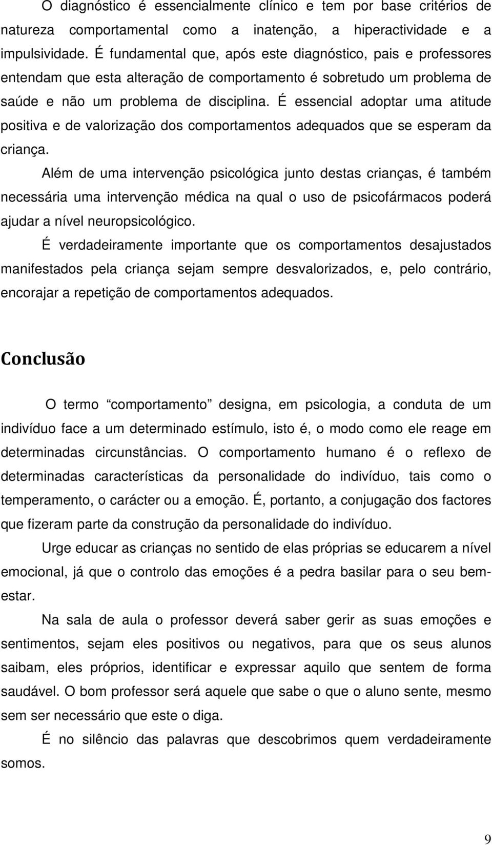 É essencial adoptar uma atitude positiva e de valorização dos comportamentos adequados que se esperam da criança.