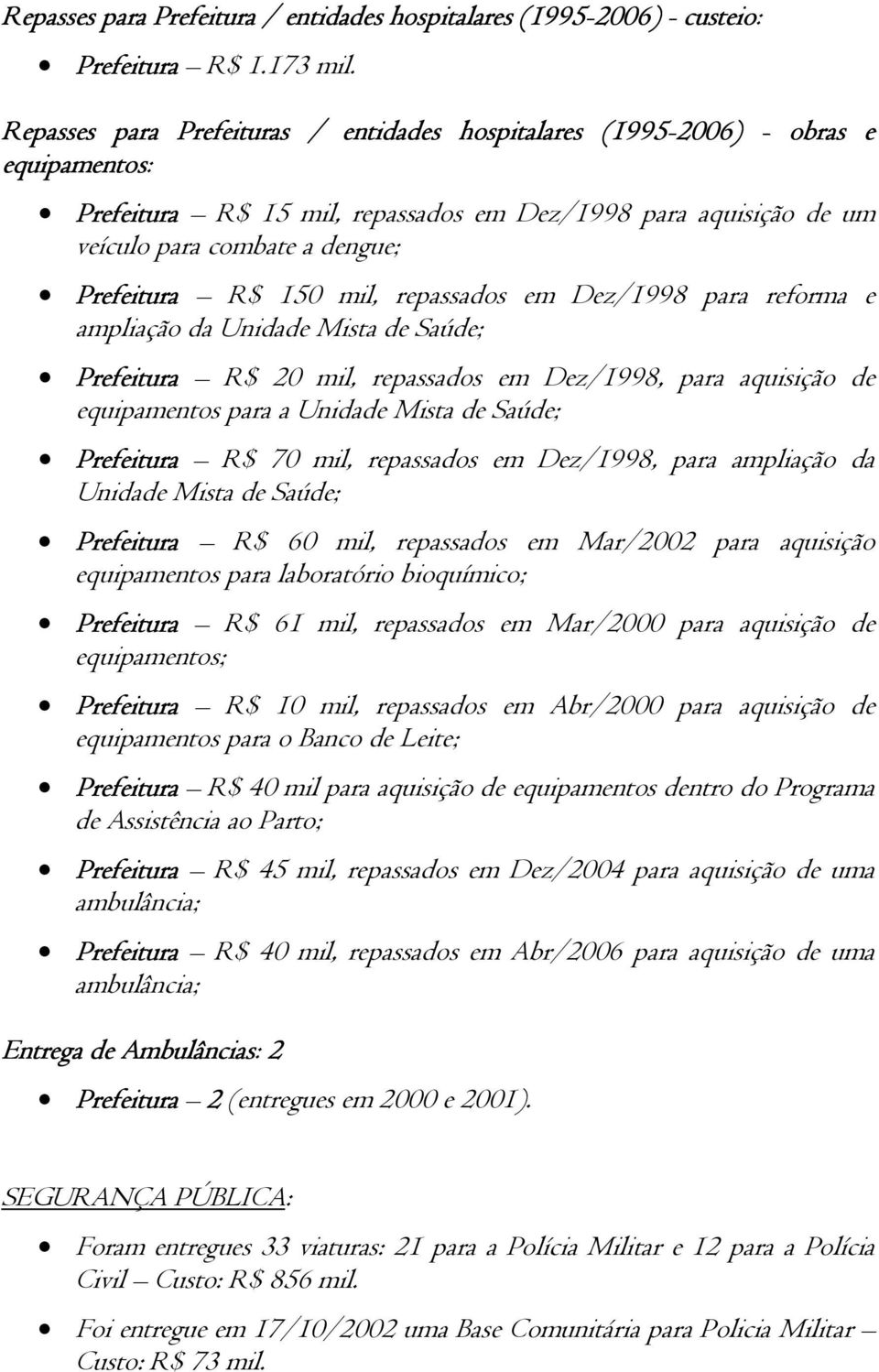 150 mil, repassados em Dez/1998 para reforma e ampliação da Unidade Mista de Saúde; Prefeitura R$ 20 mil, repassados em Dez/1998, para aquisição de equipamentos para a Unidade Mista de Saúde;