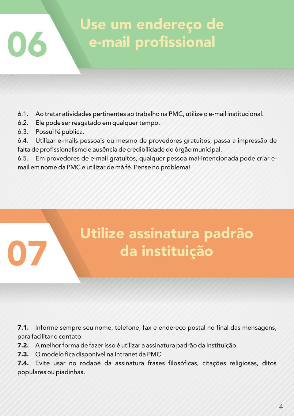 Em provedores de e-mail gratuitos, qualquer pessoa mal-intencionada pode criar e- mail em nome da PMC e utilizar de má fé. Pense no problema! 07 Utilize assinatura padrão da instituição 7.1.