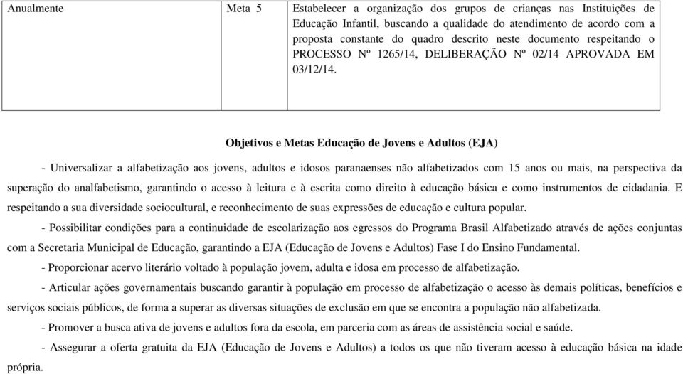 Objetivos e Metas Educação de Jovens e Adultos (EJA) - Universalizar a alfabetização aos jovens, adultos e idosos paranaenses não alfabetizados com 15 anos ou mais, na perspectiva da superação do