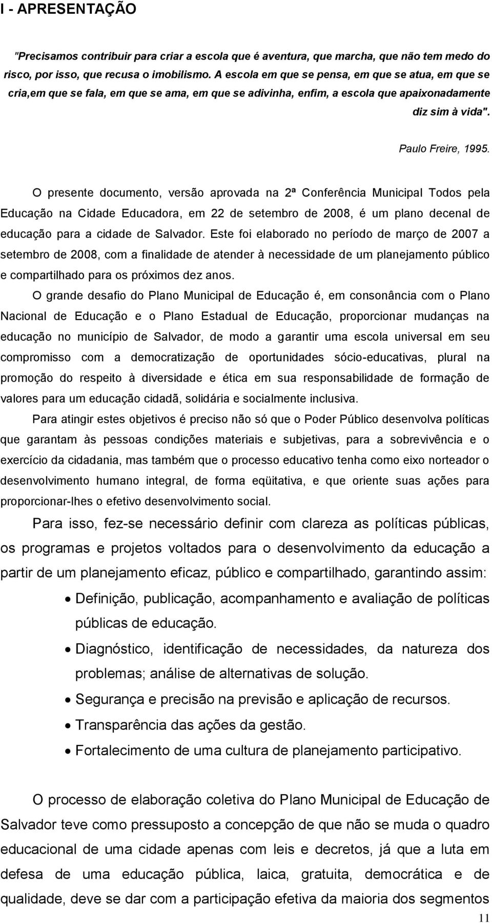 O presente documento, versão aprovada na 2ª Conferência Municipal Todos pela Educação na Cidade Educadora, em 22 de setembro de 2008, é um plano decenal de educação para a cidade de Salvador.