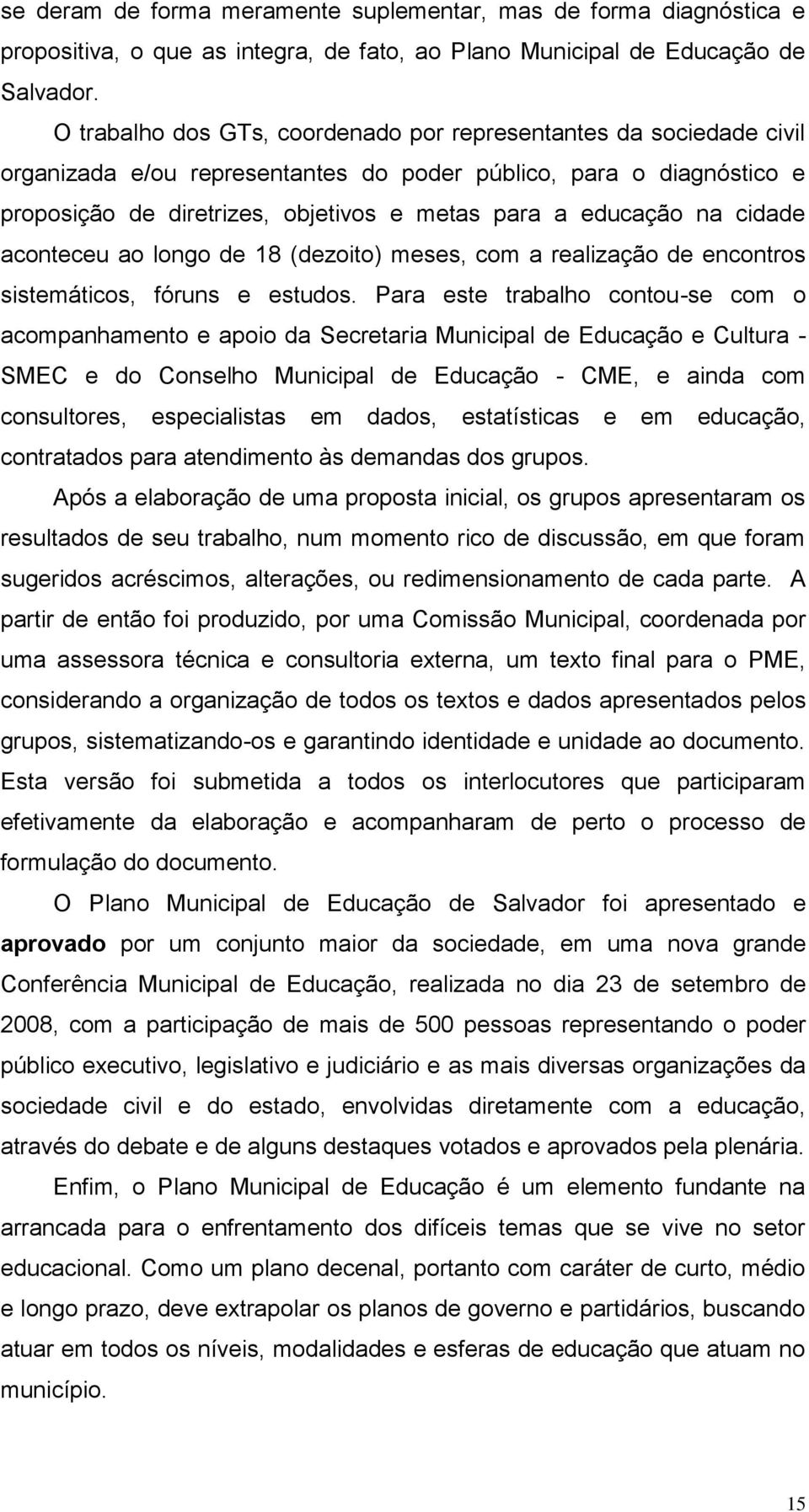 na cidade aconteceu ao longo de 18 (dezoito) meses, com a realização de encontros sistemáticos, fóruns e estudos.