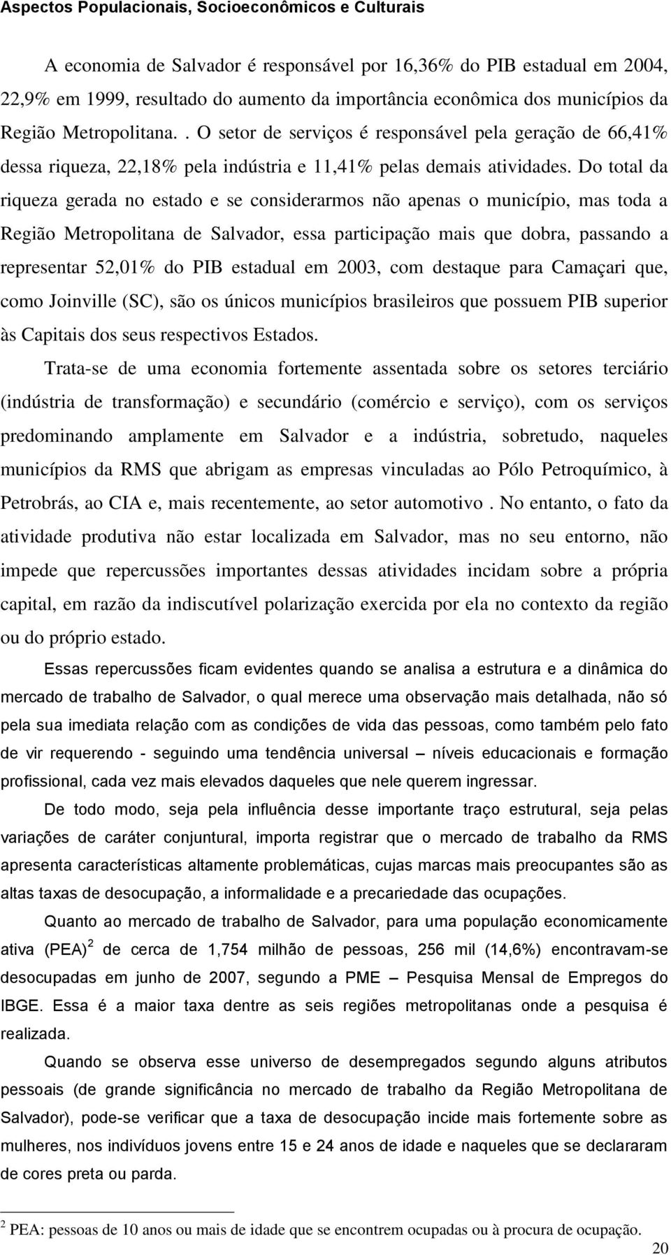 Do total da riqueza gerada no estado e se considerarmos não apenas o município, mas toda a Região Metropolitana de Salvador, essa participação mais que dobra, passando a representar 52,01% do PIB